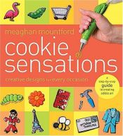 book cover of Cookie Sensations Creative Designs for Every Occasion - 2006 publication by Meaghan Mountford