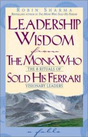 book cover of Leadership Wisdom from the Monk Who Sold His Ferrari by Robin S. Sharma