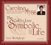 book cover of The Call To Live A Symbolic Life by Caroline Myss
