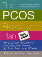 book cover of The PCOS Protection Plan: How to Cut Your Increased Risk of Diabetes, Heart Disease, High Blood Pressure and Obesity by Colette Harris
