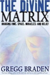 book cover of The Divine Matrix: Bridging Time, Space, Miracles, and Belief (audiobook) (abridged) by Gregg Braden