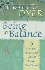 book cover of Being In Balance: 9 Principles for Creating Habits to Match Your Desires by Wayne Walter Dyer