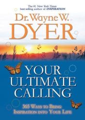 book cover of Your Ultimate Calling: 365 Ways to Bring Inspiration into Your Life by Γουέιν Ντάιερ