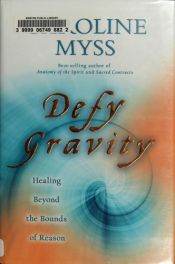 book cover of Defy Gravity: Healing Beyond the Bounds of Reason by Caroline Myss