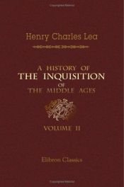 book cover of A History of the Inquisition of the Middle Ages Part Two by Henry Charles Lea