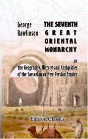 book cover of The seventh great Oriental monarchy by George. Rawlinson