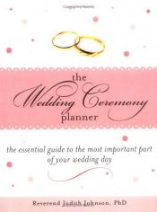 book cover of The Wedding Ceremony Planner: The Essential Guide to the Most Important Part of Your Wedding Day by Judith Johnson