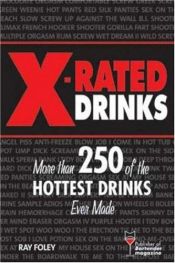 book cover of X-Rated Drinks: More Than 250 of the Hottest Drinks Ever Made (Bartending Magazine) by Ray Foley