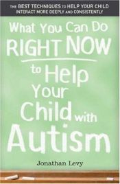 book cover of What You Can Do Right Now to Help Your Child with Autism by Jonathan Levy