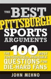 book cover of The Best Pittsburgh Sports Arguments (The Best Sports Arguments) by John Mehno