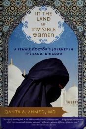 book cover of In the Land of Invisible Women : a female doctor's journey in the Saudi Kingdom by Qanta A. Ahmed