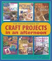book cover of The Encyclopedia of Craft Projects in an afternoon: Easy, Step-by-Step Crafts with Basic How-To Instructions-All Illustrated with Over 500 Photos! by Mickey Baskett