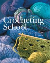 book cover of Crocheting school: a complete course by Sterling Publishing Co. Inc.