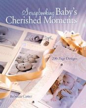 book cover of Scrapbooking Baby's Cherished Moments: 200 Page Designs by Rebecca Carter