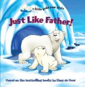 book cover of Just Like Father! (a little polar bear story) by Hans de Beer