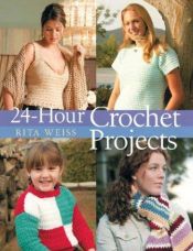 book cover of 24-Hour Crochet Projects by Rita Weiss