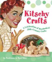 book cover of Kitschy Crafts: A Celebration of Overlooked 20th-Century Crafts by Jo Packham