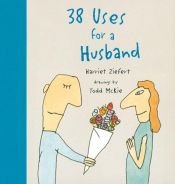 book cover of 38 Uses for a Husband by Harriet Ziefert