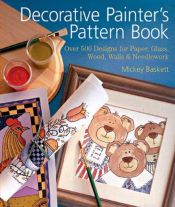 book cover of Decorative Painter's Pattern Book: Over 500 Designs for Paper, Glass, Wood, Walls & Needlework by Mickey Baskett