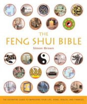 book cover of The Feng Shui Bible: The Definitive Guide to Improving Your Life, Home, Health, and Finances (... Bible) by Simon G. Brown