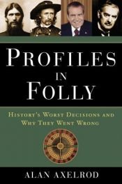 book cover of Profiles in Folly: History's Worst Decisions and Why They Went Wrong by Alan Axelrod