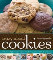 book cover of Crazy About Cookies: 300 Scrumptious Recipes for Every Occasion & Craving by Krystina Castella