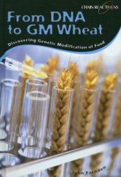 book cover of From DNA to Gm Wheat: Discovering Genetically Modified Food (Chain Reactions) by John Farndon