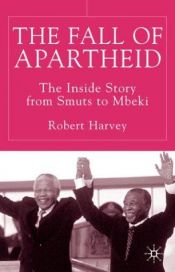 book cover of The Fall of Apartheid: The Inside Story from Smuts to Mbeki by Robert Harvey