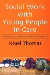book cover of Social Work with Young People in Care: Looking after Children in Theory and Practice by Nigel Thomas