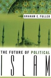 book cover of The Future of Political Islam by Graham E. Fuller