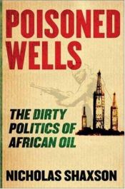 book cover of Poisoned Wells: The Dirty Politics of African Oil by Nicholas Shaxson