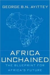 book cover of Africa Unchained: The Blueprint for Africa's Future by George Ayittey