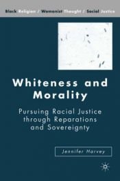 book cover of Whiteness and Morality: Pursuing Racial Justice through Reparations and Sovereignty (Black Religion by Jennifer Harvey