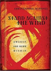 book cover of Stand Against the Wind: Fuel for the Revolution of Your Soul by Erwin Raphael McManus
