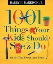 book cover of 1001 Things Your Kids Should See and Do (1001 Things) by Harry H. Harrison Jr.