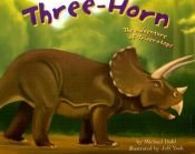 book cover of Three-Horn: The Adventure of Triceratops by Michael Dahl