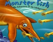 book cover of Monster fish : the adventure of the Ichthyosaurs by Michael Dahl