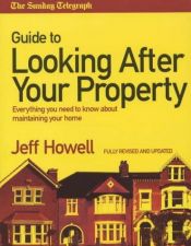 book cover of The "Sunday Telegraph" Guide to Looking After Your Property 2004: Everything You Need to Know About Maintaining Your Home (Sunday Telegraph Guide) by Jeff Howell