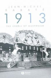 book cover of 1913: The Cradle of Modernism by Jean-Michel Rabaté