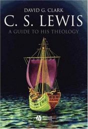 book cover of C.S. Lewis: A Guide to His Theology (Blackwell Brief Histories of Religion) by David G. Clark