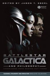 book cover of Battlestar Galactica and Philosophy: Knowledge Here Begins Out There (Blackwell Philosophy and Pop Culture) by Jason T. Eberl