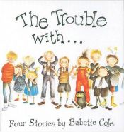 book cover of The Trouble With.....Four Stories (Mum, Dad, Gran, Grandad) by Babette Cole