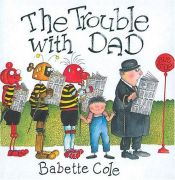 book cover of The Trouble with Dad (Mini Book) by Babette Cole