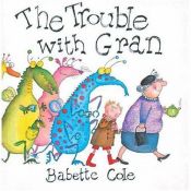 book cover of The trouble with Gran by Babette Cole