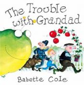 book cover of The Trouble With Grandad (Mini Book) by Babette Cole