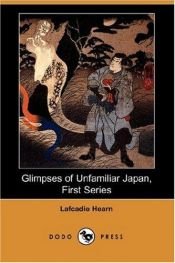 book cover of Glimpses of Unfamiliar JapanFirst Series by Lafcadio Hearn