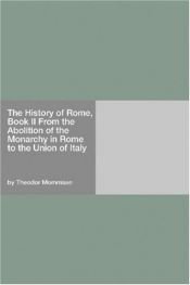 book cover of The History of Rome, Book II From the Abolition of the Monarchy in Rome to the Union of Italy by Theodor Mommsen