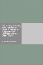 book cover of The History of Rome, Book III From the Union of Italy to the Subjugation of Carthage and the Greek States by Theodor Mommsen