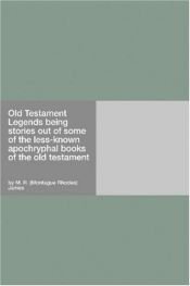 book cover of Old Testament legends;: Being stories out of some of the less-known apocryphal books of the Old Testament by M. R. James