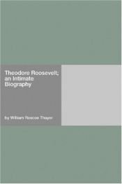 book cover of Theodore Roosevelt: an Intimate Biography (Project Gutenberg ebook) by William Roscoe Thayer